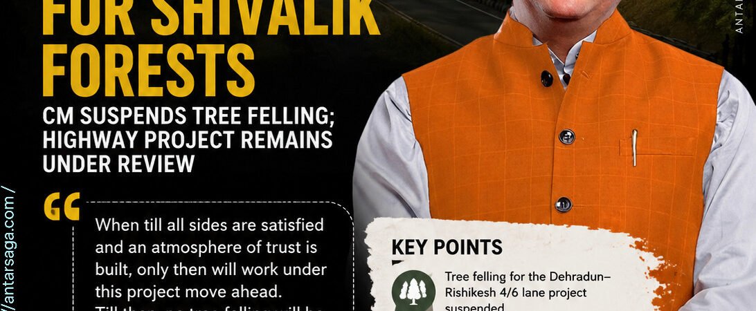 Major Reprieve for Shivalik Forests as CM Suspends Tree Felling; Highway Project Awaits Fresh Consultations